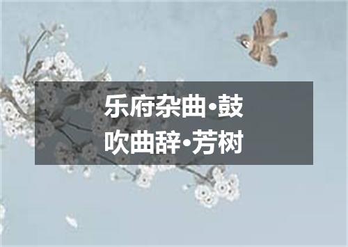 乐府杂曲·鼓吹曲辞·芳树