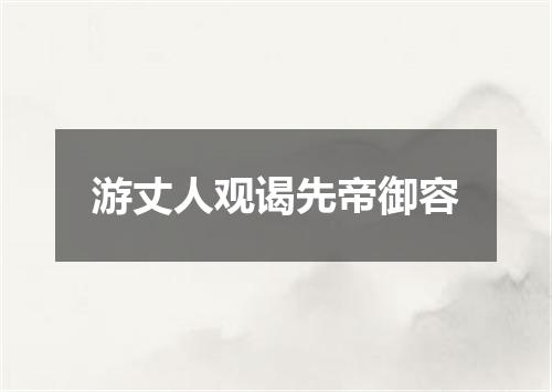 游丈人观谒先帝御容