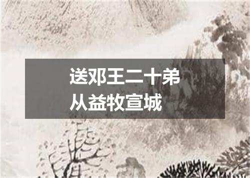 送邓王二十弟从益牧宣城