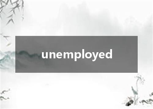 unemployed是什么意思