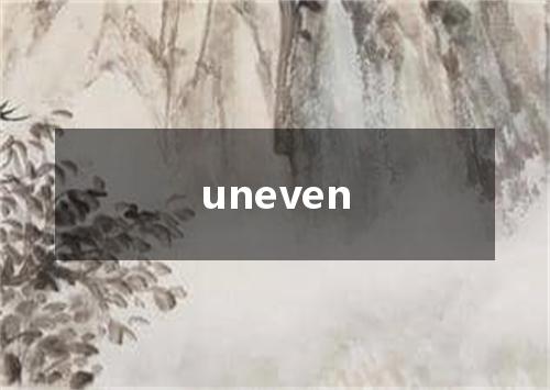 uneven是什么意思