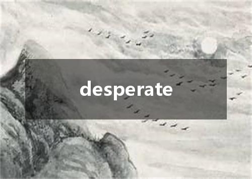 desperate是什么意思