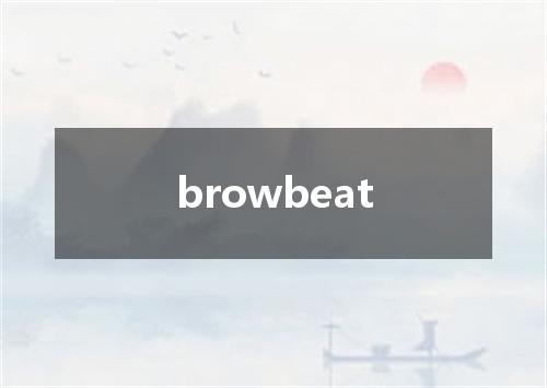browbeat是什么意思