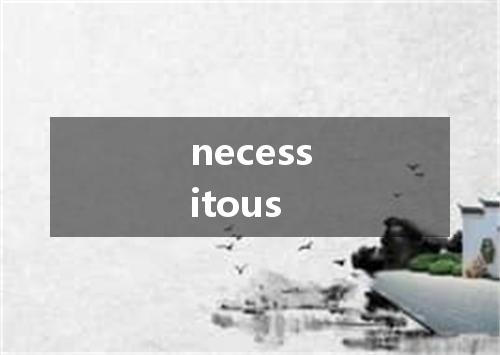 necessitous是什么意思