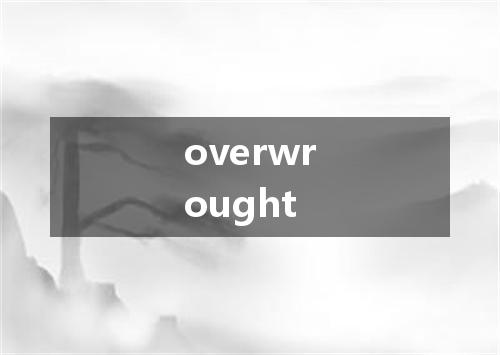 overwrought是什么意思
