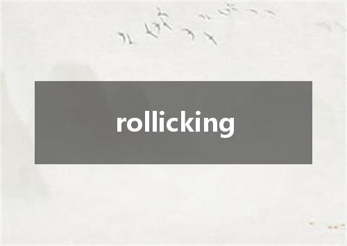 rollicking是什么意思