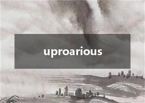 uproarious是什么意思
