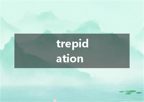 trepidation是什么意思
