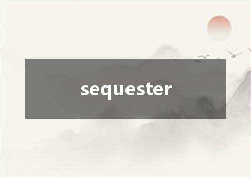 sequester是什么意思