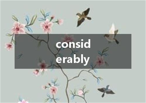 considerably是什么意思
