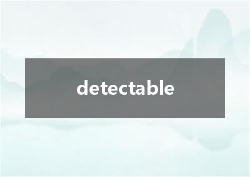 detectable是什么意思