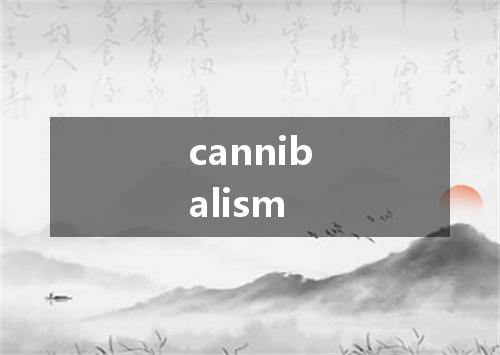 cannibalism是什么意思