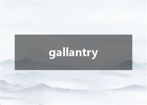 gallantry是什么意思