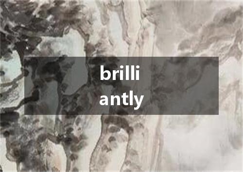 brilliantly是什么意思