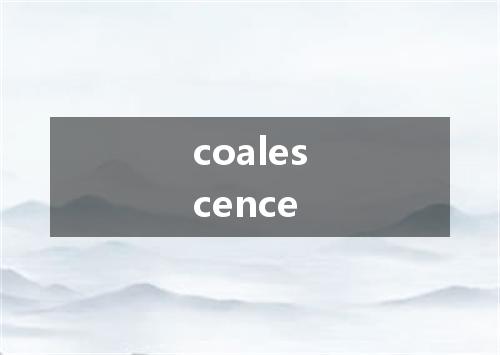 coalescence是什么意思