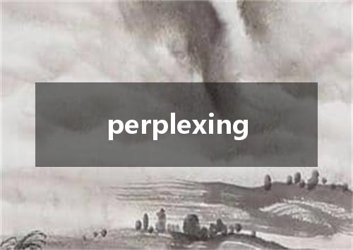 perplexing是什么意思