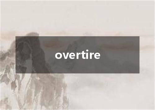 overtire是什么意思
