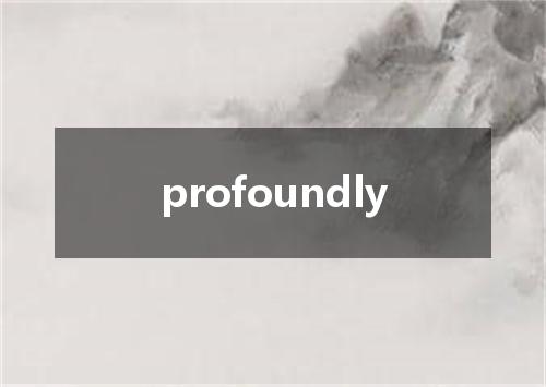 profoundly是什么意思