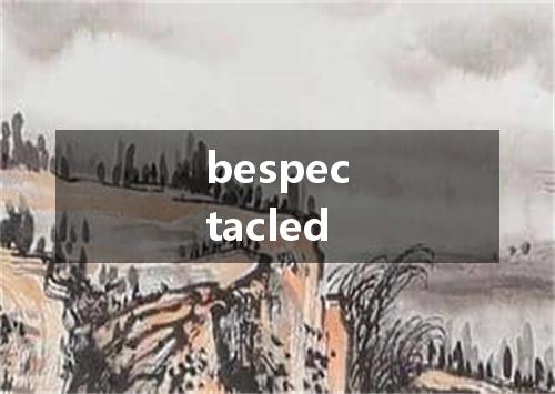 bespectacled是什么意思