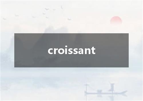 croissant是什么意思