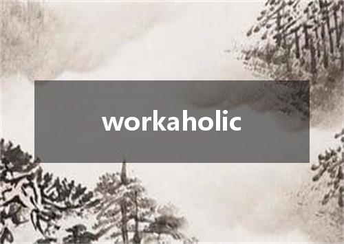 workaholic是什么意思