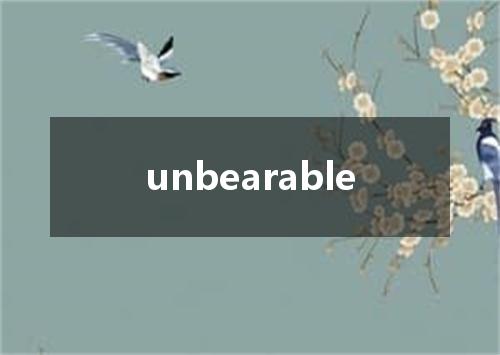 unbearable是什么意思