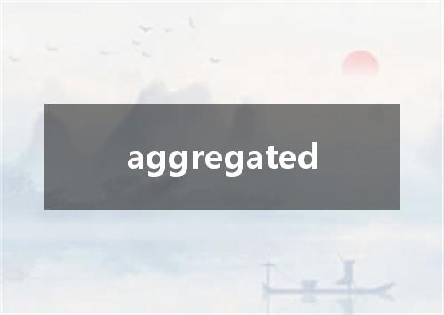 aggregated是什么意思