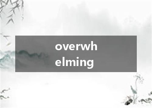 overwhelming是什么意思