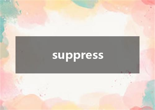 suppress是什么意思