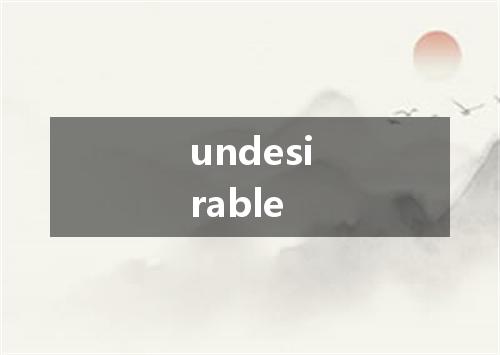 undesirable是什么意思
