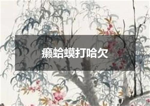癞蛤蟆打哈欠