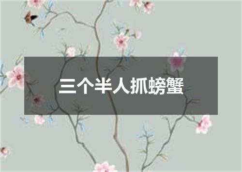三个半人抓螃蟹