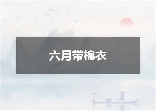 六月带棉衣