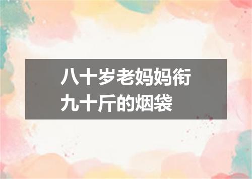 八十岁老妈妈衔九十斤的烟袋