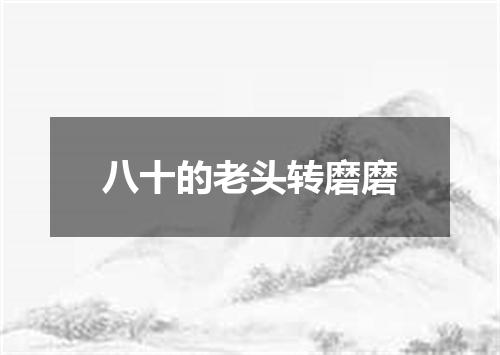 八十的老头转磨磨