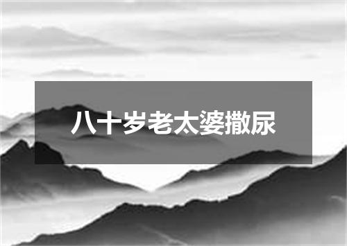 八十岁老太婆撒尿