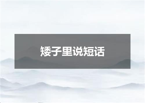 矮子里说短话