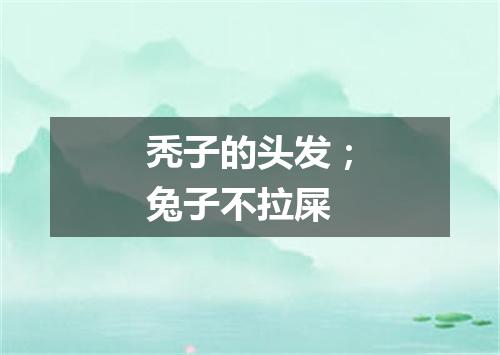秃子的头发；兔子不拉屎