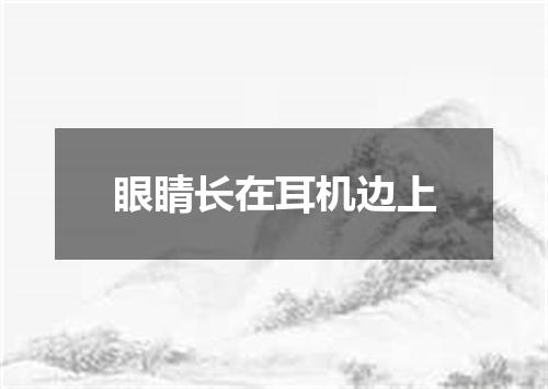 眼睛长在耳机边上