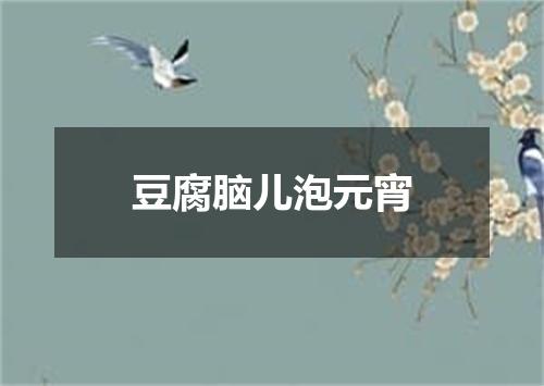 豆腐脑儿泡元宵