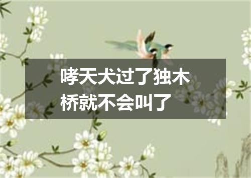 哮天犬过了独木桥就不会叫了