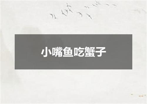 小嘴鱼吃蟹子