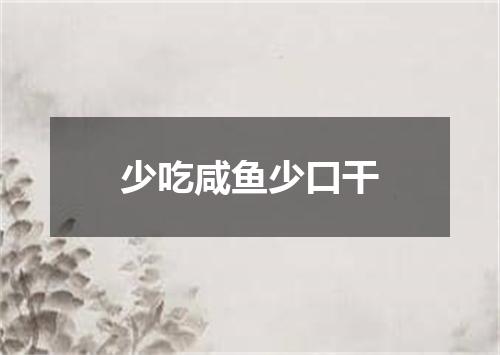 少吃咸鱼少口干