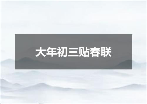 大年初三贴春联