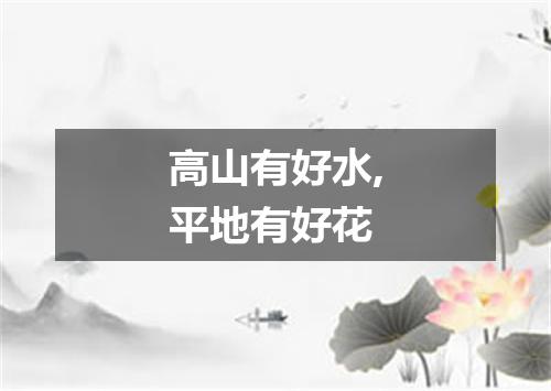 高山有好水,平地有好花