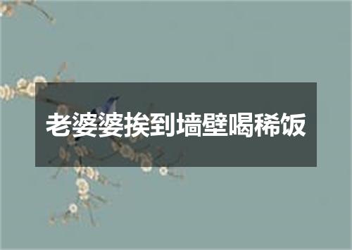 老婆婆挨到墙壁喝稀饭