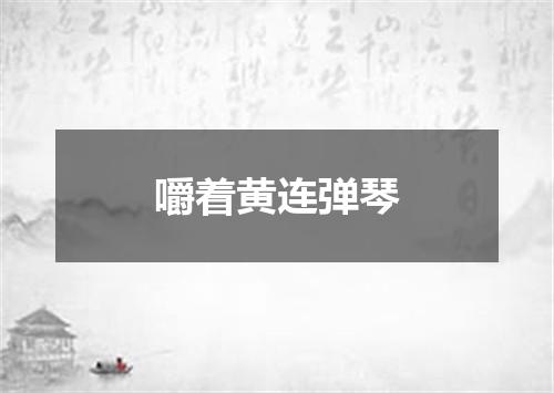 嚼着黄连弹琴