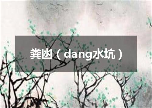 粪凼（dang水坑）