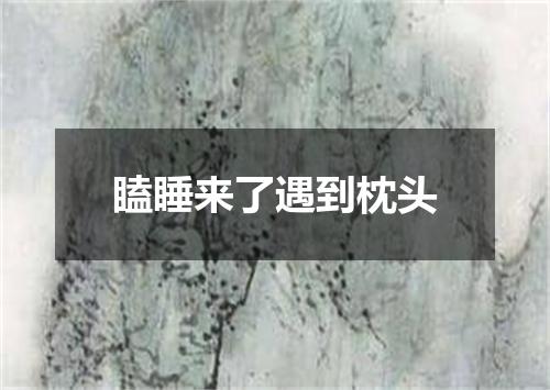 瞌睡来了遇到枕头