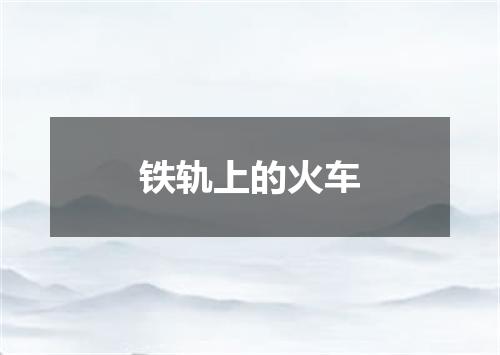 铁轨上的火车